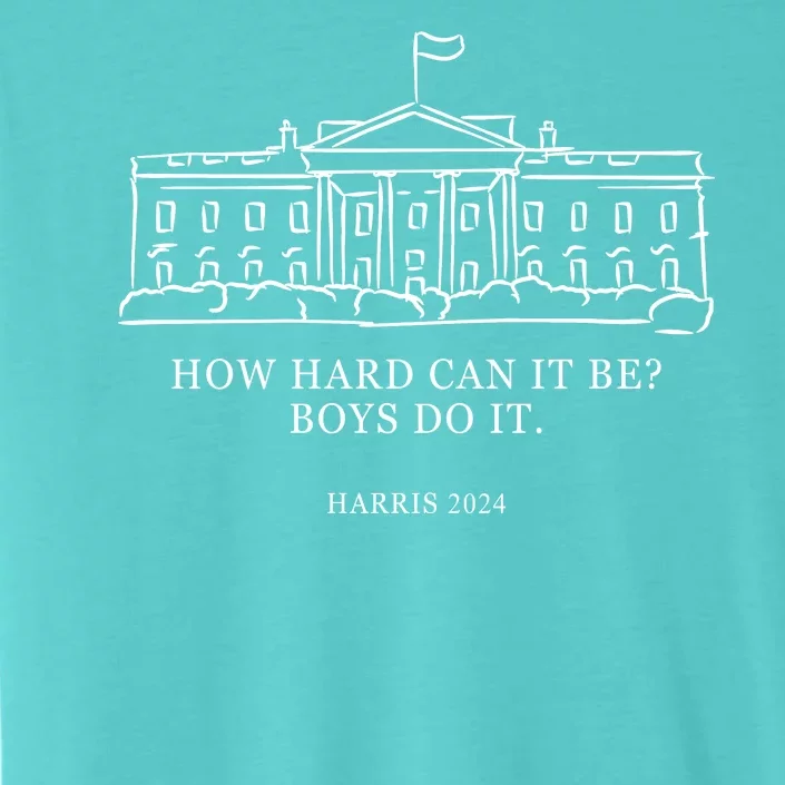 How Hard Can It Be Boys Do It 2024 Funny Election White House ChromaSoft Performance T-Shirt