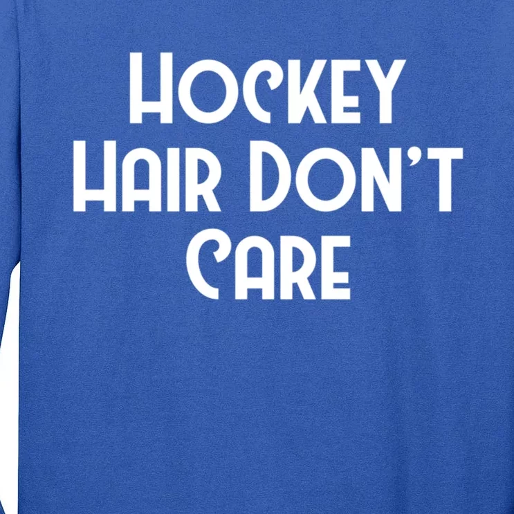 Hockey Hair Dont Care Goal Rink Hockey Sports Gift Tall Long Sleeve T-Shirt