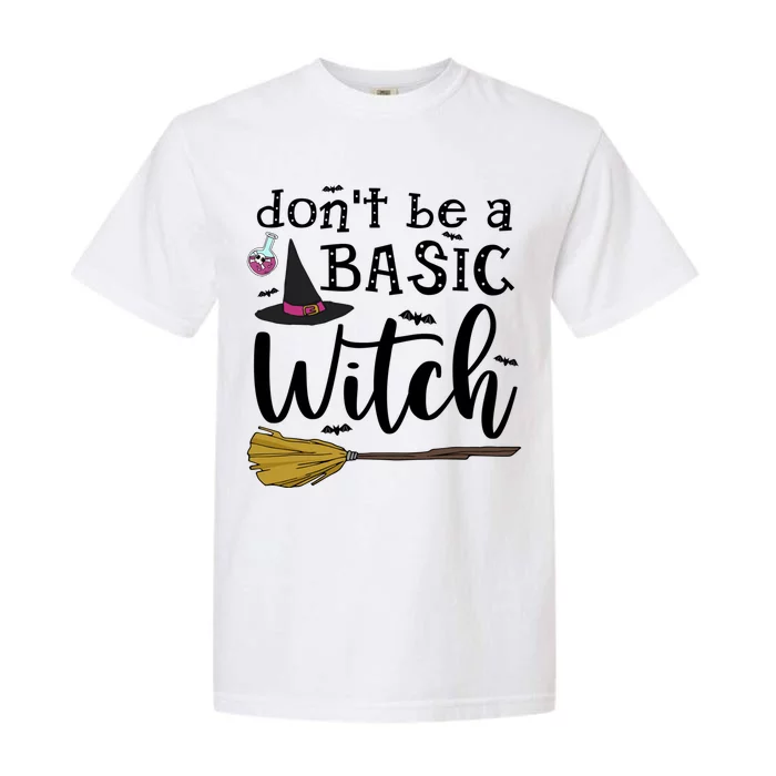 Happy Halloween Dont Be A Basic Witch Funny Witch Cool Gift Garment-Dyed Heavyweight T-Shirt