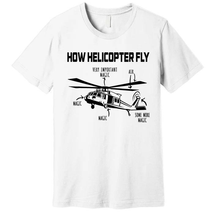 How Helicopters Fly Funny Helicopter Pilot Rotorcraft Pilot Premium T-Shirt