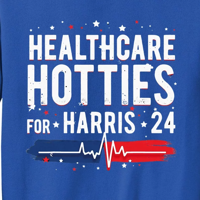 Healthcare Hotties For Harris 24 Healthcare Hotties For Harris 24 Q Tall Sweatshirt