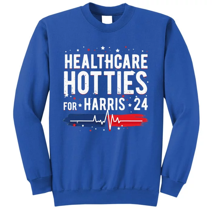 Healthcare Hotties For Harris 24 Healthcare Hotties For Harris 24 Q Tall Sweatshirt