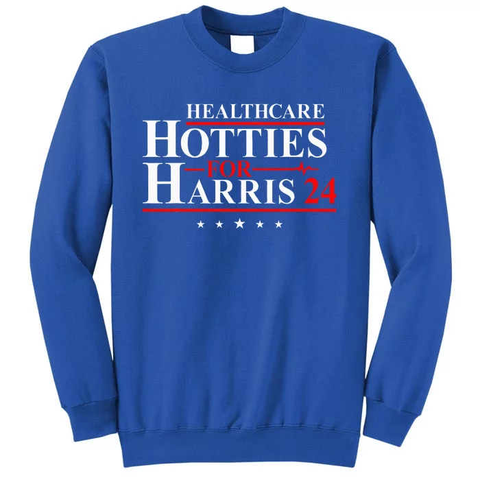 Healthcare Hotties For Harris 24 Vote Harris For President Tall Sweatshirt