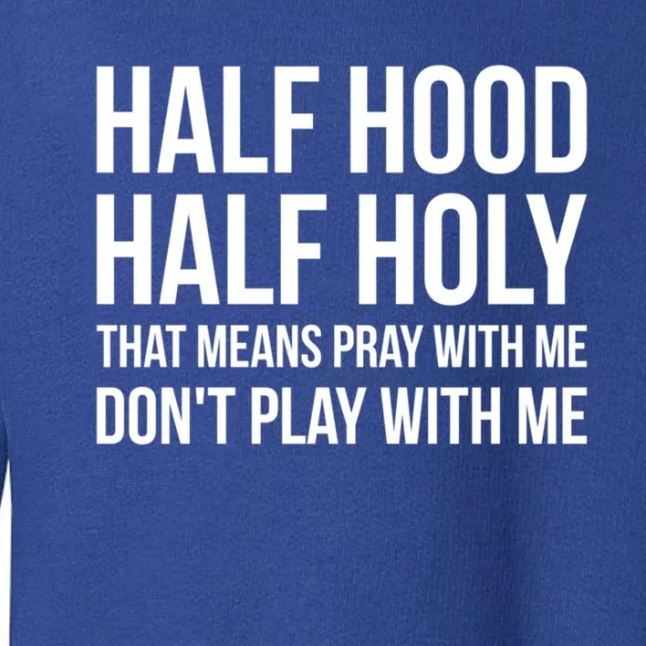 Half Hood Half Holy That Means Pray With Me Don't Play Gift Toddler Sweatshirt