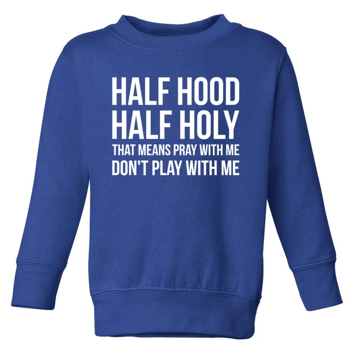 Half Hood Half Holy That Means Pray With Me Don't Play Gift Toddler Sweatshirt