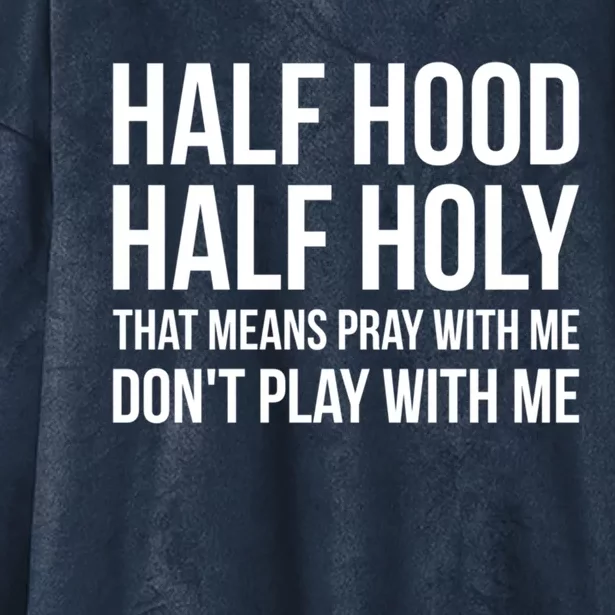 Half Hood Half Holy That Means Pray With Me Don't Play Gift Hooded Wearable Blanket