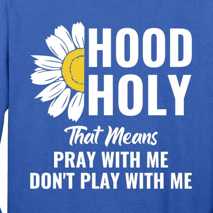 Half Hood Half Holy Pray With Me Don't Play With Me Gift Tall Long Sleeve T-Shirt