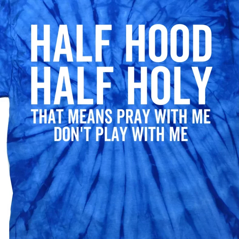 Half Hood Half Holy That Means Pray With Me Funny Christian Gift Tie-Dye T-Shirt