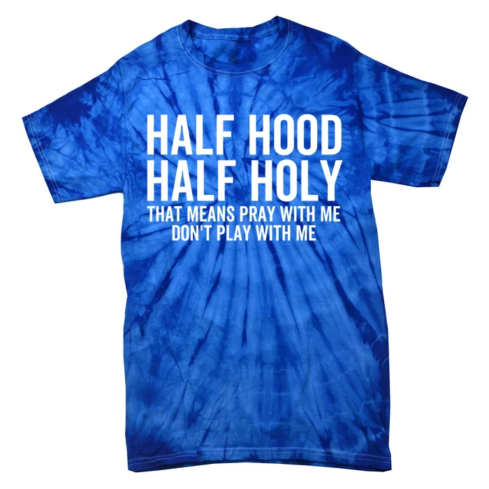 Half Hood Half Holy That Means Pray With Me Funny Christian Gift Tie-Dye T-Shirt