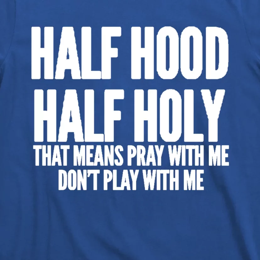 Half Hood Half Holy That Means Pray With Me Funny Meaningful Gift T-Shirt