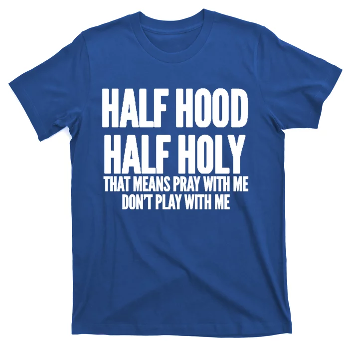 Half Hood Half Holy That Means Pray With Me Funny Meaningful Gift T-Shirt