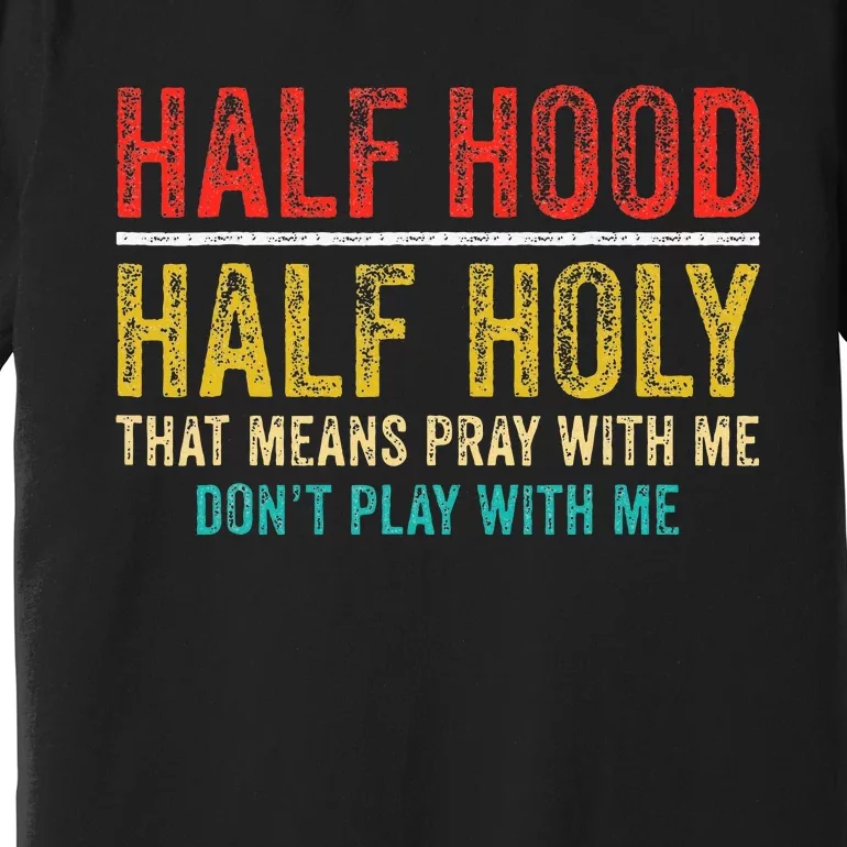 Half Holy Half Hood Pray With Me DonT Play With Me Premium T-Shirt