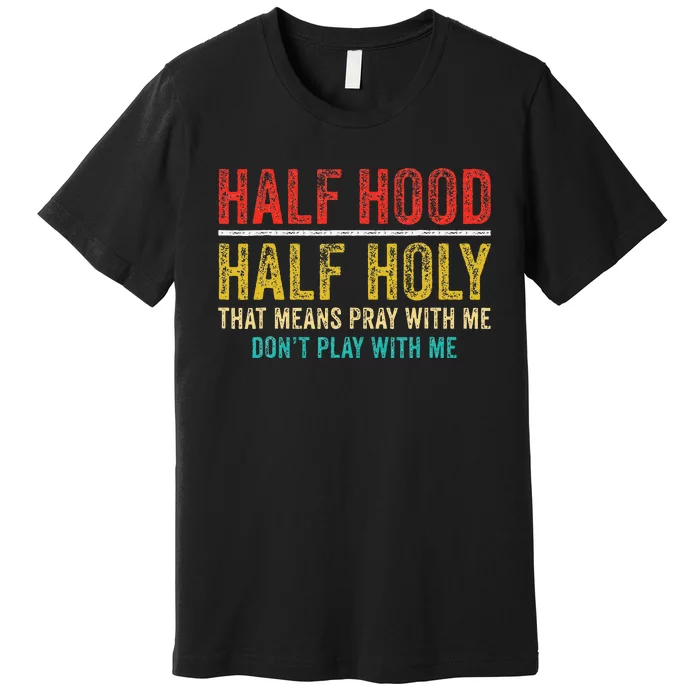 Half Holy Half Hood Pray With Me DonT Play With Me Premium T-Shirt