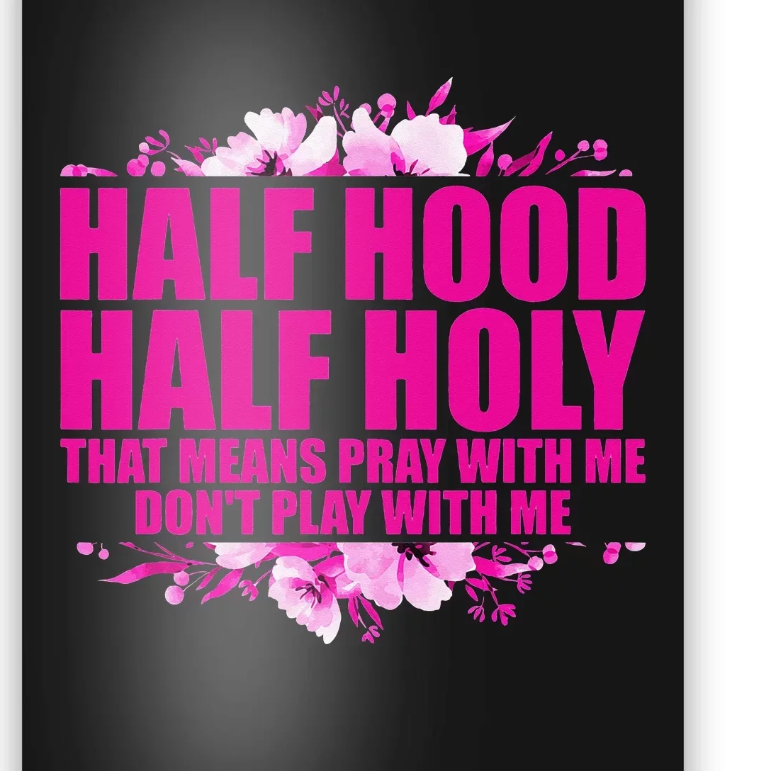 Half Hood Half Holy That Means Pray With Me Don't Play Poster