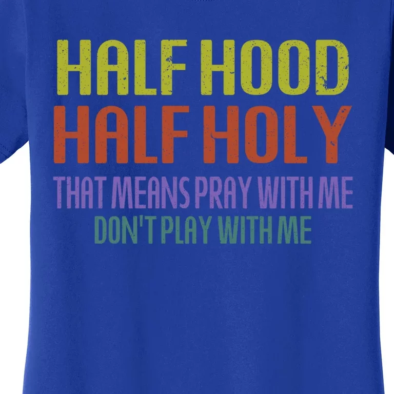 Half Hood Half Holy That Means Pray With Me Sarcastic Quote Gift Women's T-Shirt