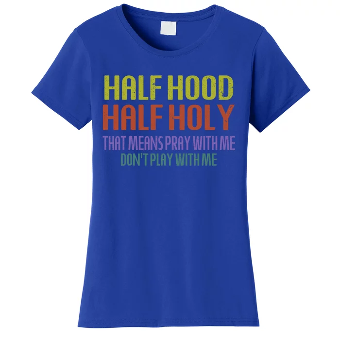 Half Hood Half Holy That Means Pray With Me Sarcastic Quote Gift Women's T-Shirt