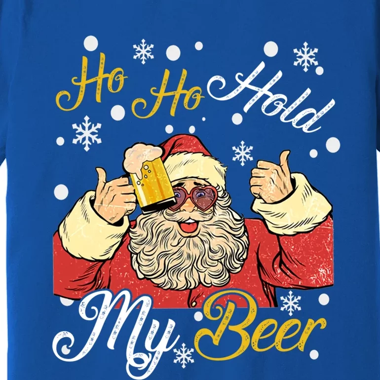 Ho Ho Hold My Beer Funny Santa Claus Ing Xmas Party Meaningful Gift Premium T-Shirt