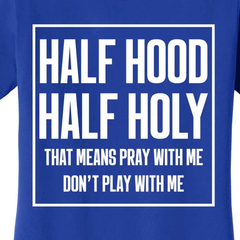 Half Hood Half Holy That Means Pray With Me Meaningful Gift Women's T-Shirt