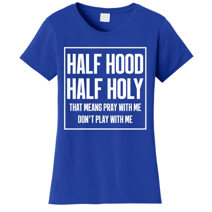 Half Hood Half Holy That Means Pray With Me Meaningful Gift Women's T-Shirt