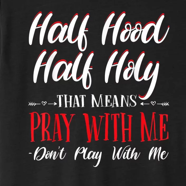 Half Hood Half Holy Pray With Me Dont Play With Me ChromaSoft Performance T-Shirt