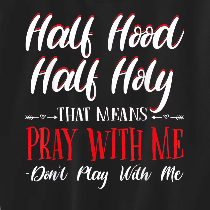 Half Hood Half Holy Pray With Me Dont Play With Me Kids Sweatshirt