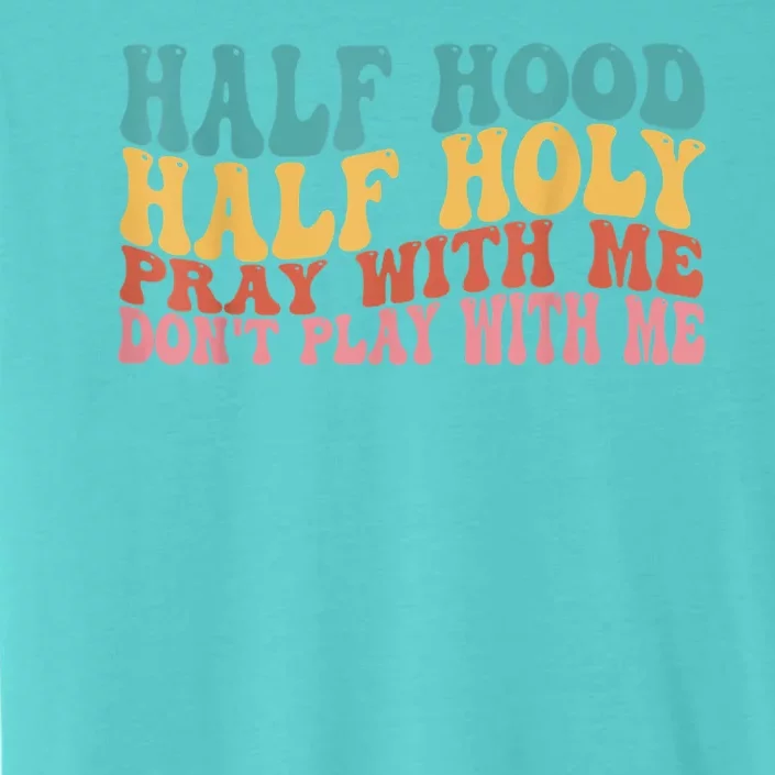 Half Hood Half Holy Pray With Me Dont Play With Me ChromaSoft Performance T-Shirt