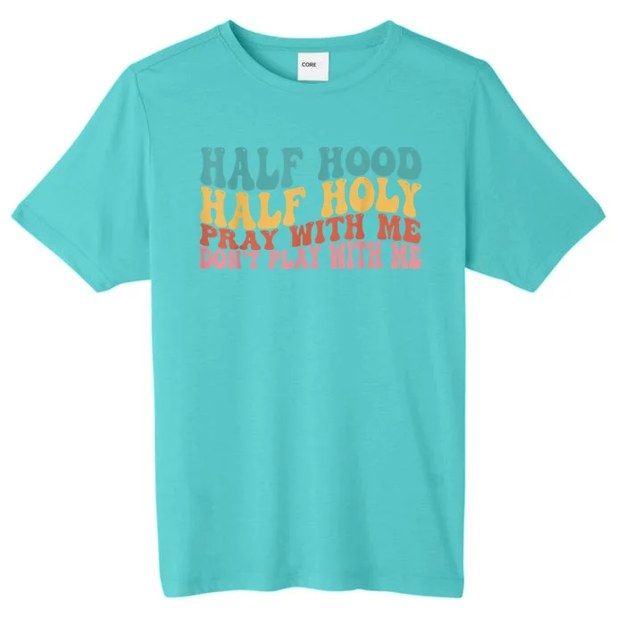 Half Hood Half Holy Pray With Me Dont Play With Me ChromaSoft Performance T-Shirt