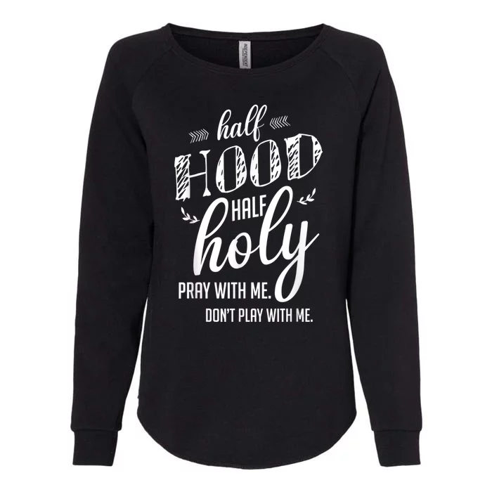 Half Hood Half Holy Pray With Me Dont Play With Me Womens California Wash Sweatshirt