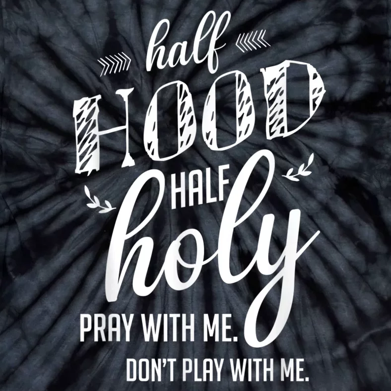 Half Hood Half Holy Pray With Me Dont Play With Me Tie-Dye T-Shirt