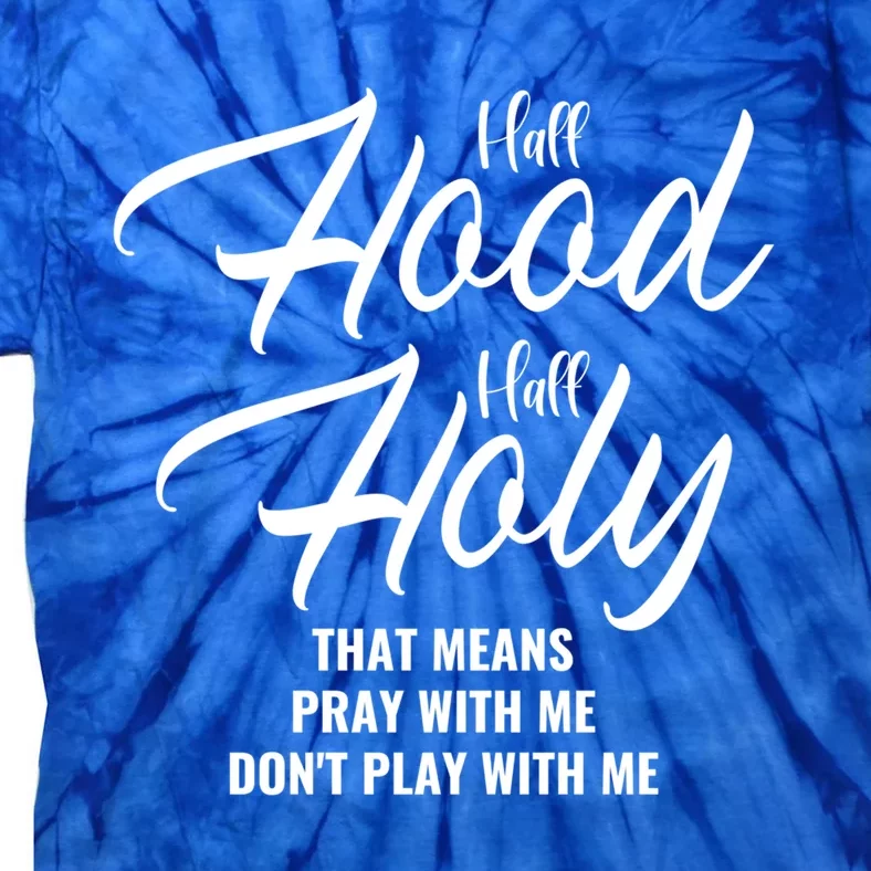 Half Hood Half Holy Pray With Me Don't Play With Me Gift Tie-Dye T-Shirt