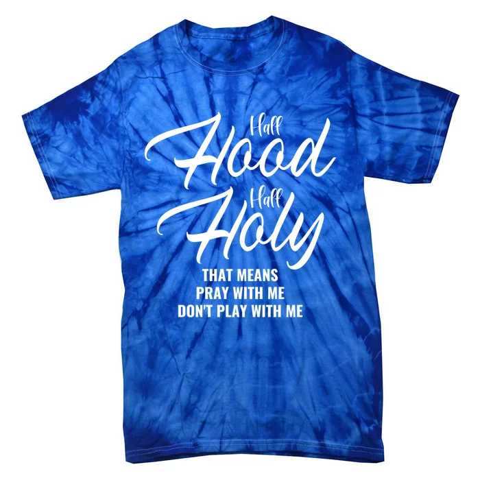 Half Hood Half Holy Pray With Me Don't Play With Me Gift Tie-Dye T-Shirt