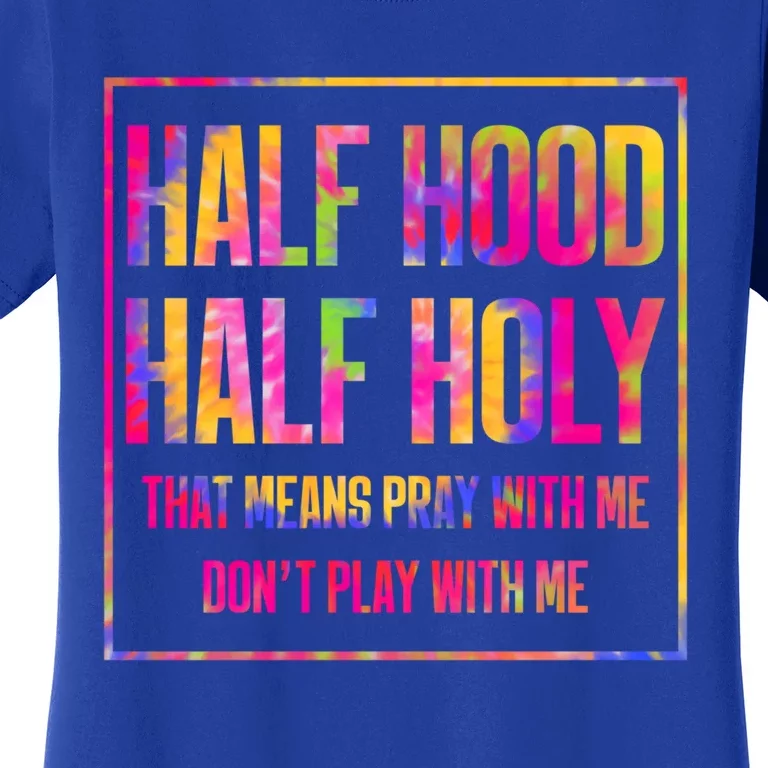 Half Hood Half Holy That Means Pray With Me Tie Dye Meaningful Gift Women's T-Shirt