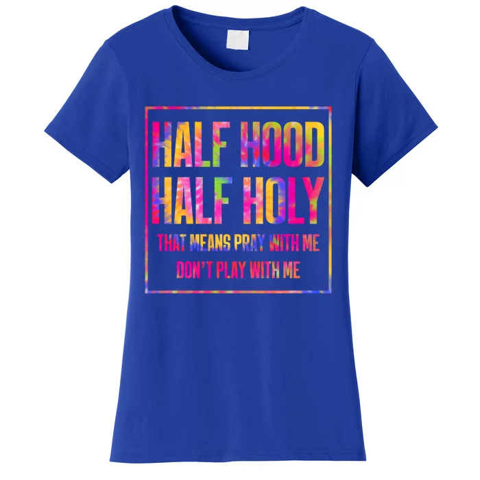 Half Hood Half Holy That Means Pray With Me Tie Dye Meaningful Gift Women's T-Shirt