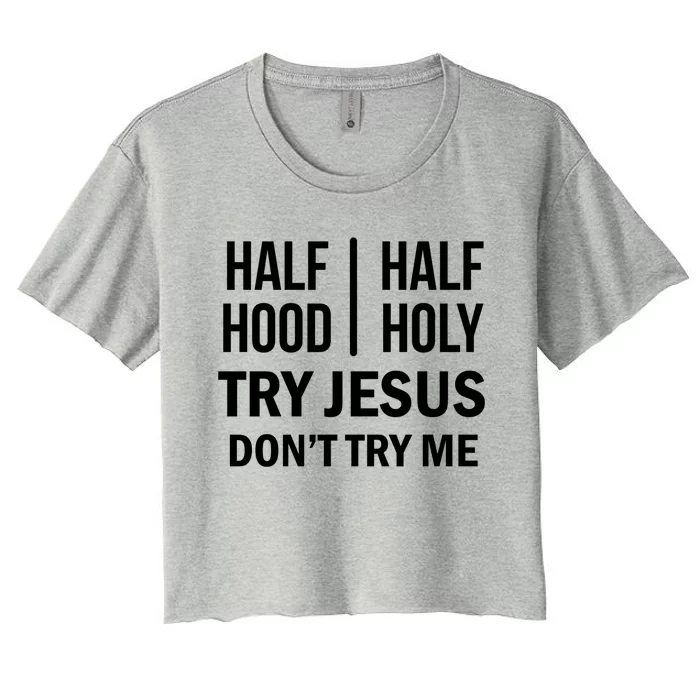 Half Hood Half Holy Try Jesus Don't Try Me Gift Women's Crop Top Tee