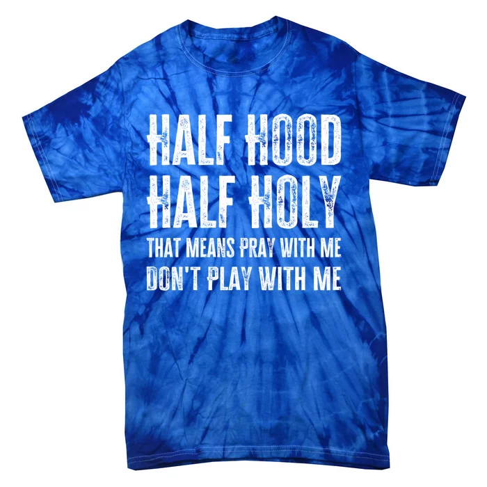 Half Hood Half Holy Pray With Me Don't Play With Me Cool Gift Tie-Dye T-Shirt