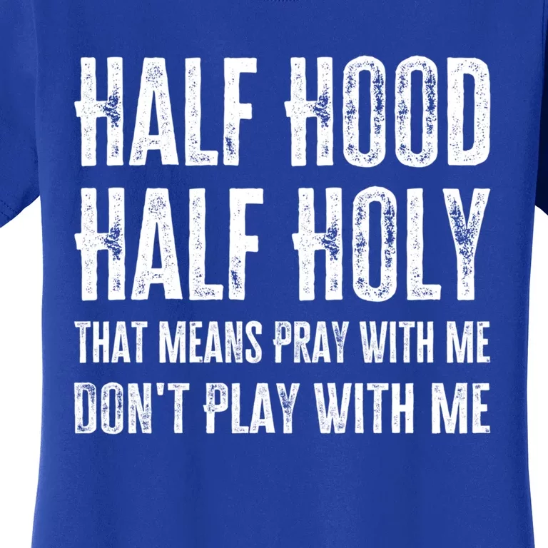 Half Hood Half Holy Pray With Me Don't Play With Me Cool Gift Women's T-Shirt