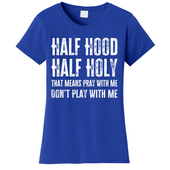 Half Hood Half Holy Pray With Me Don't Play With Me Cool Gift Women's T-Shirt