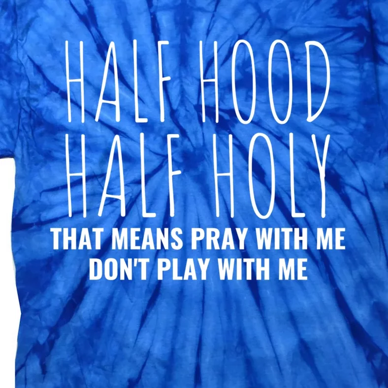 Half Hood Half Holy Pray With Me Don't Play With Me Great Gift Tie-Dye T-Shirt