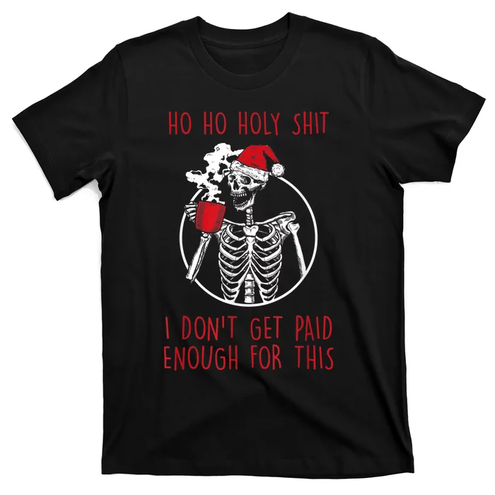 Ho Ho Holy Shit I Don't Get Paid Enough For This Xmas T-Shirt