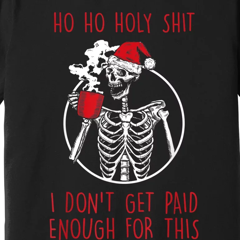 Ho Ho Holy Shit I Don't Get Paid Enough For This Xmas Premium T-Shirt