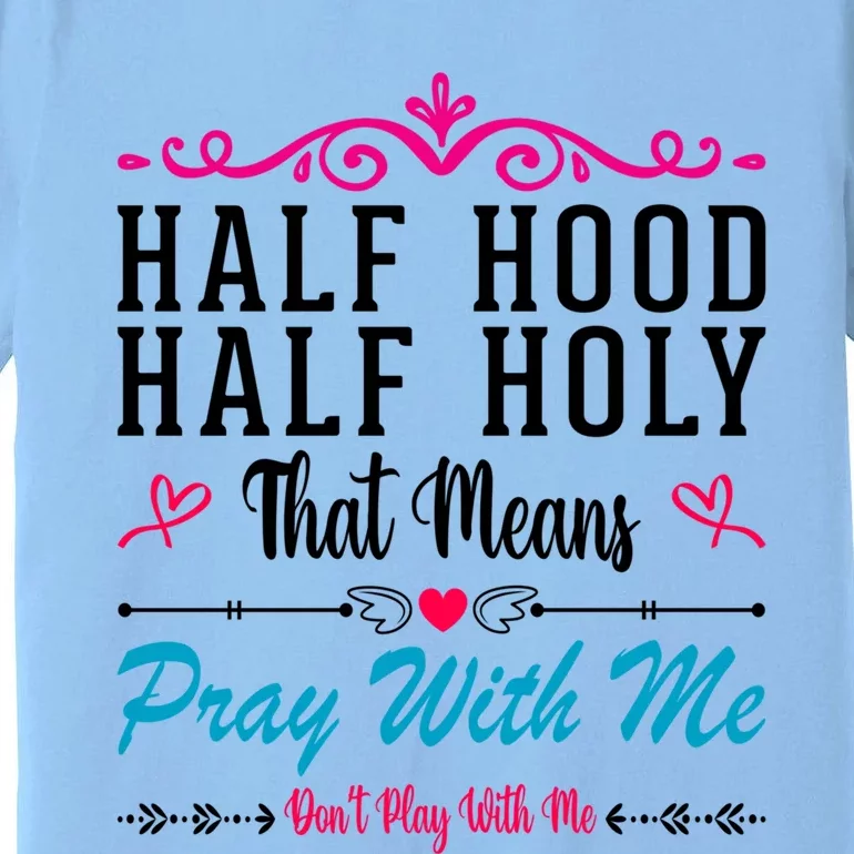 Half Hood Half Holy Pray With Me Don't Play With Me Cool Gift Premium T-Shirt