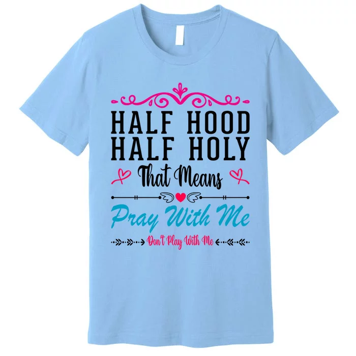 Half Hood Half Holy Pray With Me Don't Play With Me Cool Gift Premium T-Shirt