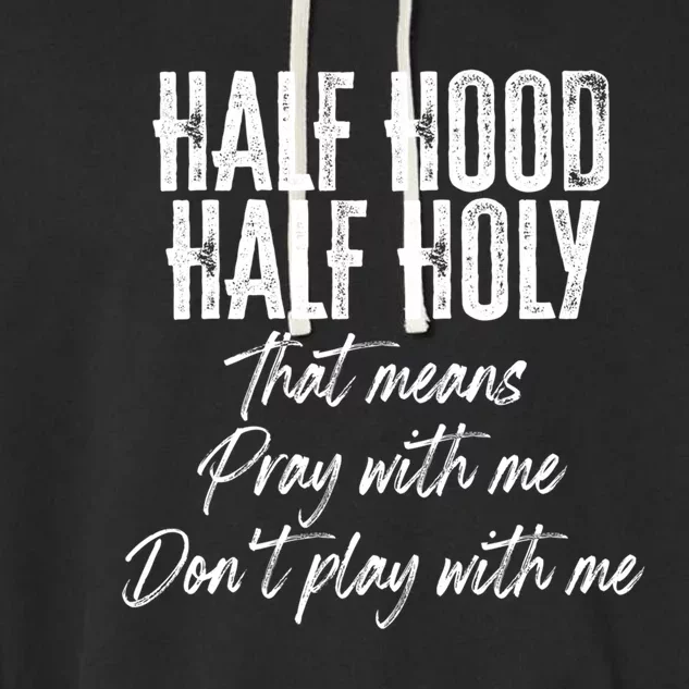 Half Hood Half Holy Means Pray With Me Don't Play With Me Gift Garment-Dyed Fleece Hoodie