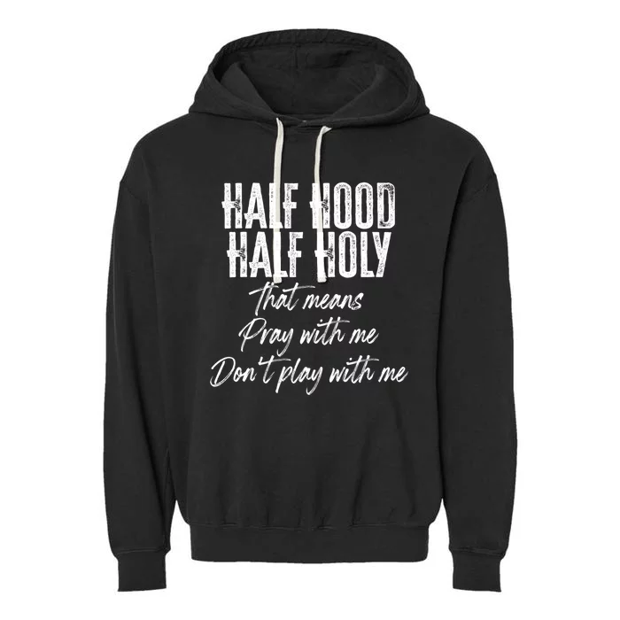 Half Hood Half Holy Means Pray With Me Don't Play With Me Gift Garment-Dyed Fleece Hoodie