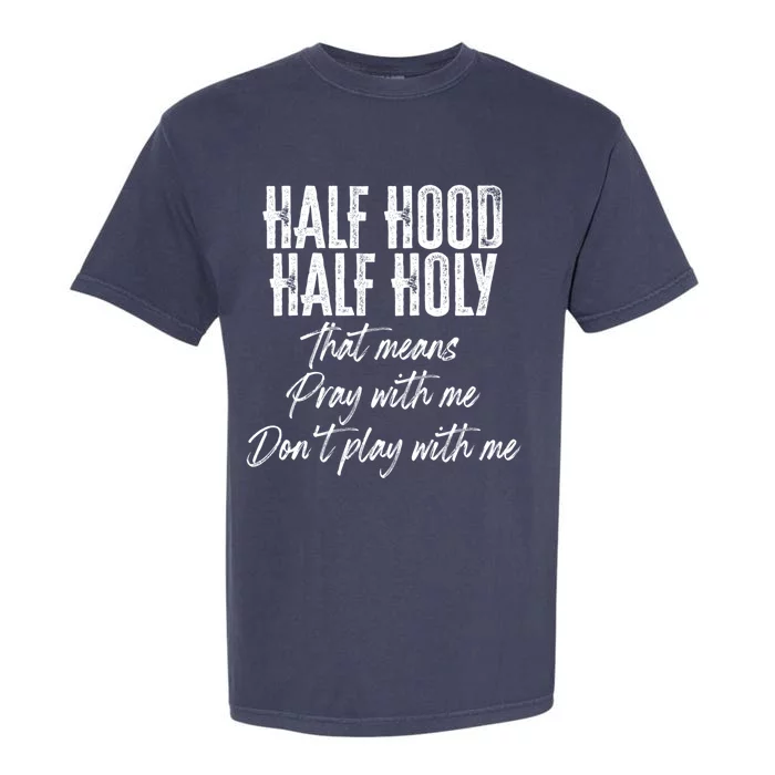 Half Hood Half Holy Means Pray With Me Don't Play With Me Gift Garment-Dyed Heavyweight T-Shirt