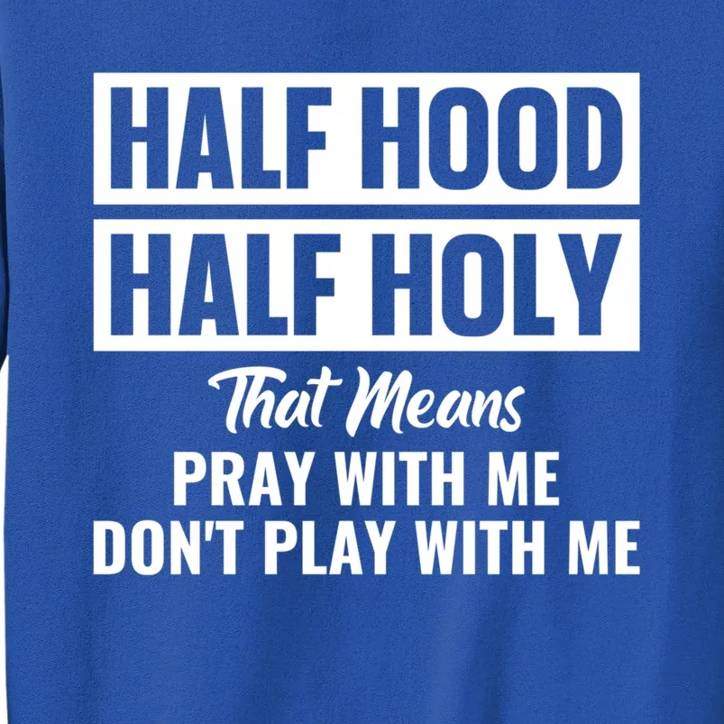 Half Hood Half Holy Pray With Me Don't Play With Me Gift Tall Sweatshirt