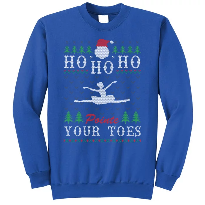 Ho Ho Ho Pointe Your Toes Ugly Christmas Ballet Dancing Gift Tall Sweatshirt