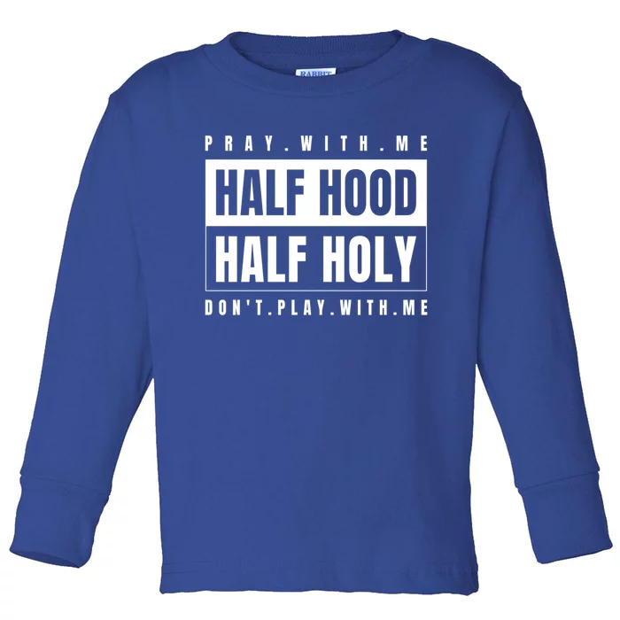 Half Hood Half Holy Gift Pray With Me Don't Play With Me Cute Gift Toddler Long Sleeve Shirt