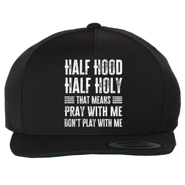 Half Hood Half Holy Pray With Me Don't Play With Me Gift Wool Snapback Cap