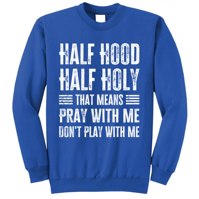 Half Hood Half Holy Pray With Me Don't Play With Me Gift Tall Sweatshirt